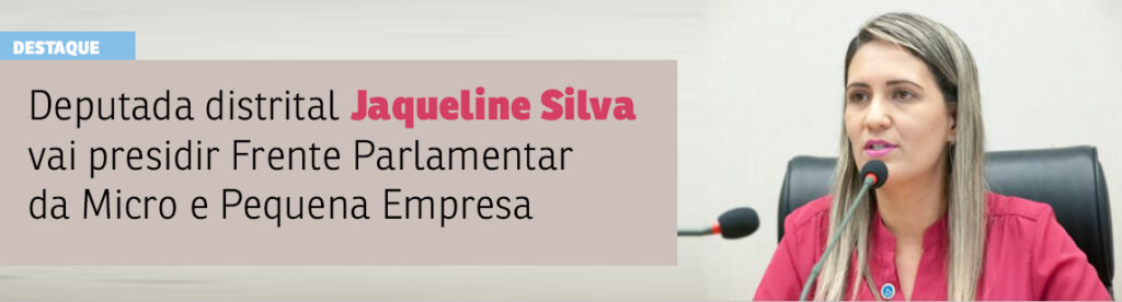 Deputada distrital Jaqueline Silva vai presidir Frente Parlamentar da Micro e Pequena Empresa