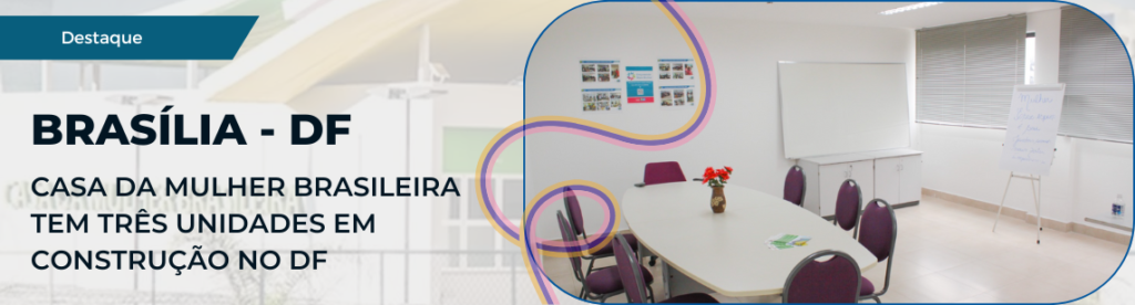 Casa da Mulher Brasileira tem três unidades em construção no DF