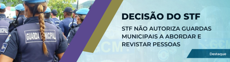 Decisão do STF não autoriza guardas municipais a abordar e revistar pessoas