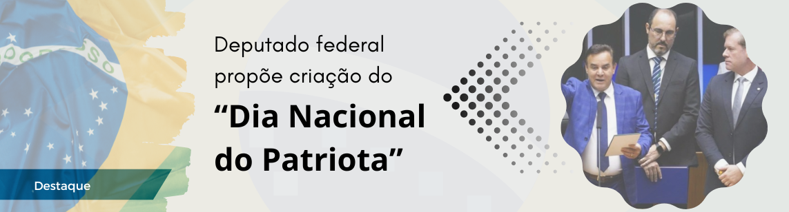 Deputado federal propõe criação do “Dia Nacional do Patriota”