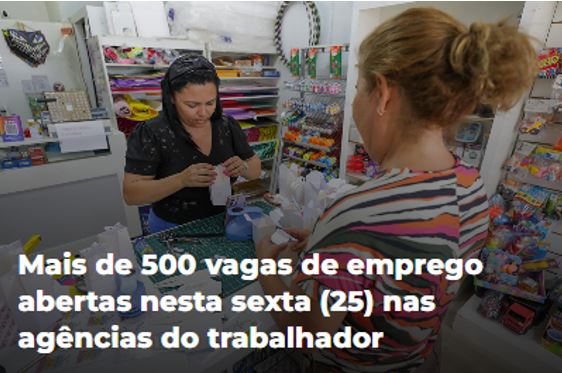 Mais de 500 vagas de emprego abertas nesta sexta (25) nas agências do trabalhador